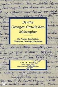 Berthe Georges-Gaulis'den Mektuplar : Bir Fransız Gazetecinin Türkiye ve Ortadoğu İzlenimleri -