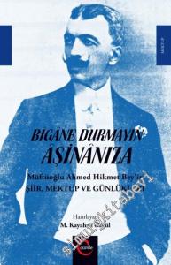 Bigane Durmayın Aşinanıza: Müftüoğlu Ahmed Hikmet Bey'in Şiir, Mektup ve Günlükleri CİLTLİ -        2016