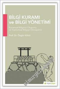 Bilgi Kuramı ve Bilgi Yönetimi : Kuramsal Bilginin Oluşumu ve Toplumsal Bilgiye Dönüşümü  -        2018