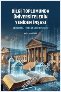 Bilgi Toplumunda Üniversitelerin Yeniden İnşası : Dijitalleşme Yenilik ve Kalite Güvencesi -        2025