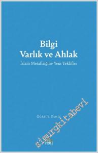 Bilgi Varlık ve Ahlak - İslam Metafiziğine Yeni Teklifler -        2024