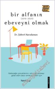 Bir Alfanın (2010-2025) Ebeveyni Olmak : Geleceğin Çocuklarının Onları Büyütmeyi Göze Alan Cesur Anne Babalr İçin -        2025
