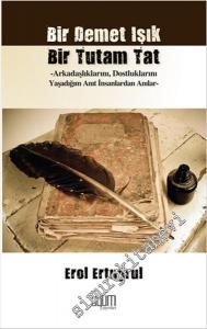 Bir Demet Işık Bir Tutam Tat: Arkadaşlıklarını, Dostluklarını Yaşadığım Anıt İnsanlardan Anılar -