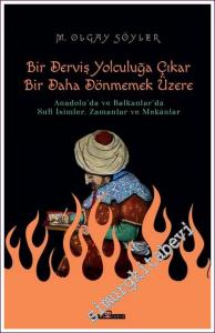 Bir Derviş Yolculuğa Çıkar Bir Daha Dönmemek Üzere: Anadolu'da ve Balkanlar'da Sufi İsimlerZamanlar ve Mekanlar -        2022