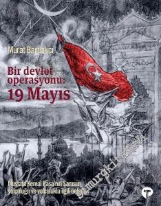 Bir Devlet Operasyonu: 19 Mayıs : Mustafa Kemal Paşa'nın Samsun Yolculuğu ve Yolculukla İlgili Belgeler CİLTLİ -