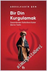 Bir Din Kurgulamak : Sasanilerden Safavilere Kadar Şia'nın Tarihi -        2024