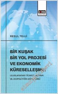 Bir Kuşak Bir Yol Projesi ve Ekonomik Küreselleşme : Uluslararası Ticaret Altyapı ve Jeopolitiğin Dönüşümü -        2025