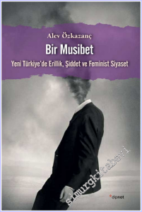 Bir Musibet : Yeni Türkiye'de Erillik Şiddet ve Feminist Siyaset -        2020