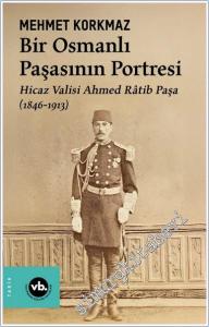 Bir Osmanlı Paşasının Portresi : Hicaz Valisi Ahmed Râtib Paşa (1846-1913) -        2025