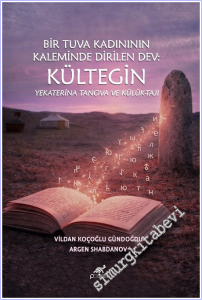 Bir Tuva Kadının Kaleminde Dirilen Dev : Kültegin Yekaterina Tanova ve Külük-Tajı -        2026