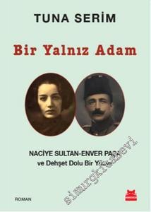 Bir Yalnız Adam: Naciye Sultan, Enver Paşa ve Dehşet Dolu Bir Yüzyıl -
