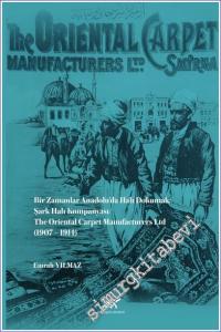 Bir Zamanlar Anadolu'da Halı Dokumak: Şark Halı Kumpanyası The Oriental Carpet Manufacturers Ltd (1907 – 1914) -        2023