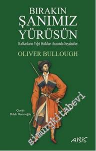 Bırakın Şanımız Yürüsün: Kafkasların Yiğit Halkları Arasında Seyahatler -