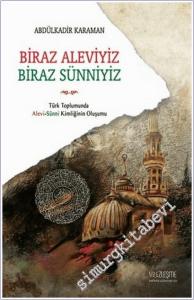 Biraz Aleviyiz, Biraz Sünniyiz : Türk Toplumunda Alevi - Sünni Kimliğinin Oluşumu -        2017