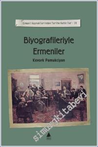 Biyografileriyle Ermeniler: Ermeni Kaynaklarından Tarihe Katkılar 4 -        2003