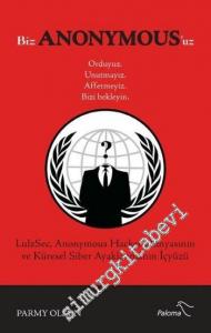 Biz Anonymousuz: Orduyuz Unutmayız Affetmeyiz Bizi Bekleyin - Hacker Dünyasının ve Küresel Siber Ayaklanmanın İçyüzü -        2014