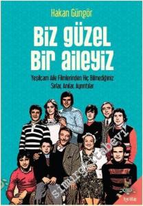 Biz Güzel Bir Aileyiz: Yeşilçam Aile Filmlerinden Hiç Bilmediğiniz Sırlar Anılar Ayrıntılar -        2019