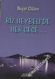 Biz Heybeli'de Her Gece...: Heybeliada Aşığı Nejat Gülen'in Kaleminden Yaşantılar, Anılar, Yorumlar -        2004