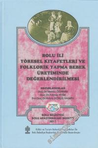 Bolu İli Yöresel Kıyafetleri ve Folklorik Yapma Bebek Üretiminde Değerlendirilmesi CİLTLİ -        2011