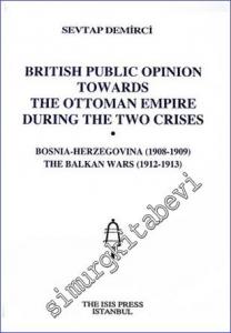 British Public Opinion towards the Ottoman Empire during the Two Crises : Bosnia-Herzegovina (1908-1909) The Balkan Wars (1912-1913) -        2006
