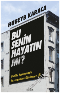 Bu Senin Hayatın Mı? Günlük Yaşamınızda Pazarlamanın Görünmez Eli -