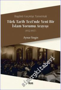 Bugünü Geçmişe Yansıtmak - Türk Tarih Tezi'nde Yeni Bir İslam Yorumu Arayışı (1932 - 1937) -        2023