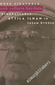 Büyük Yolların Haydutu: Fotoğraflarla Attila İlhan'ın Yaşam Öyküsü -        1997