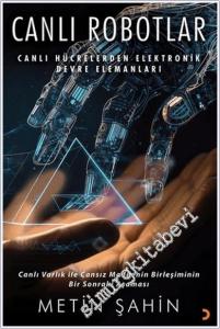 Canlı Robotlar : Canlı Hücrelerden  Elektronik Devre Elemanları - Canlı Varlık ile Cansız Maddelerin Birleşiminin Bir Sonraki Aşaması -        2024