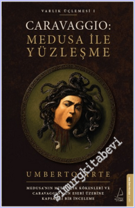 Caravaggio : Medusa ile Yüzleşme : Medusa'nın Mitolojik Kökenleri ve Caravaggio'nun Eseri Üzerine Kapsamlı Bir İnceleme - Varlık Üçlemesi 1 -