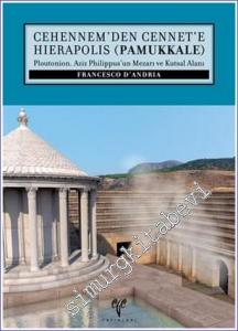 Cehennem'den Cennet'e Hierapolis (Pamukkale) : Ploutonion. Aziz Philippus'un Mezarı ve Kutsal Alanı -        2014