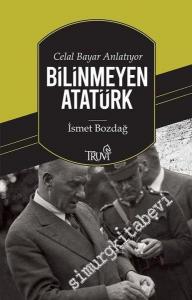 Celal Bayar Anlatıyor : Bilinmeyen Atatürk -
