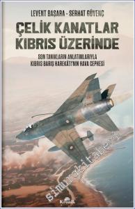 Çelik Kanatlar Kıbrıs Üzerinde  Son Tanıkların Anlatımlarıyla Kıbrıs Barış Harekâtı'nın Hava Cephesi -        2023