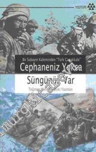 Cephaneniz Yoksa Süngünüz Var: Bir Subayın Kaleminden Türk Çanakkale -