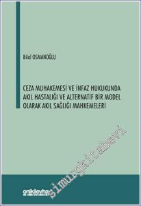 Ceza Muhakemesi ve İnfaz Hukukunda Akıl Hastalığı ve Alternatif Bir Model Olarak Akıl Sağlığı Mahkemeleri -        2023