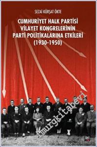 CHP Vilayet Kongrelerinin Parti Politikalarına Etkileri 1930 - 1950 -        2022