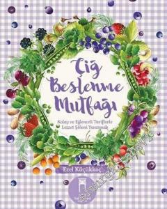 Çiğ Beslenme Mutfağı: Kolay ve Eğlenceli Tariflerle Lezzet Şöleni Yaratmak -