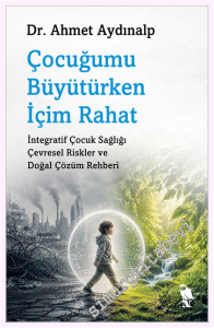 Çocuğumu Büyütürken İçim Rahat : İntegratif Çocuk Sağlığı Çevresel Riskler ve Doğal Çözüm Rehberi -         2026