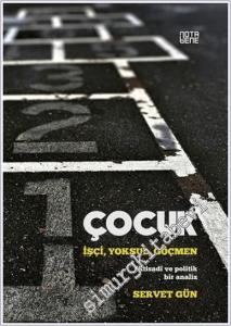 Çocuk : İşçi Yoksul Göçmen : İktisadi ve Politik Bir Analiz -        2017
