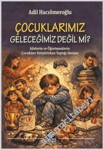 Çocuklarımız Geleceğimiz Değil mi : Ailelerin ve Öğretmenlerin Çocukları Yetiştirirken Yaptığı Hatalar -        2026