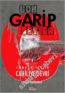 Çok Garip Şeyler: Cumhuriyet'in Cahiliye Devri -