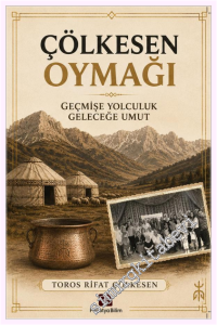 Çölkesen Oymağı : Geçmişe Yolculuk Geleceğe Umut -
