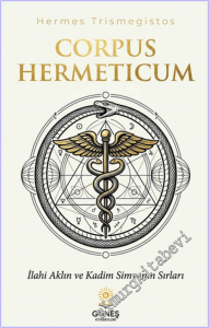 Corpus Hermeticum : İlahi Aklın ve Kadim Simyanın Sırları -