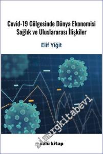 Covid-19 Gölgesinde Dünya Ekonomisi, Sağlık Ve Uluslararası İlişkiler -        2023
