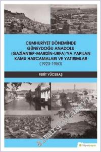 Cumhuriyet Döneminde Güneydoğu Anadolu ( Gaziantep - Mardin - Urfa )'ya Yapılan Kamu Harcamaları ve Yatırımlar (1923-1950) -        2019