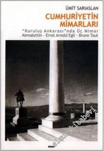 Cumhuriyet Mimarları: “Kuruluş Ankarası”nda Üç Mimar: Kemalettin, Ernst Arnold Egli, Bruno Taut (Olaylar / Olgular / Okullar) -        2005