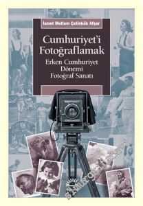 Cumhuriyet'i Fotoğraflamak: Erken Cumhuriyet Dönemi Fotoğraf Sanatı -