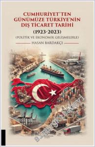 Cumhuriyet'ten Günümüze Türkiye'nin Dış Ticaret Tarihi (1923 - 2023) - Politik ve Ekonomik Gelişmelerle -