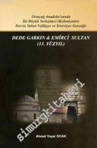 Dede Garkın - Emirci Sultan (13. Yüzyıl) : Ortaçağ Anadolusunda İki Büyük Yerleşimci (Kolozinatör) Derviş Yahut Vefaiyya ve Yeseviyye Gerçeği -