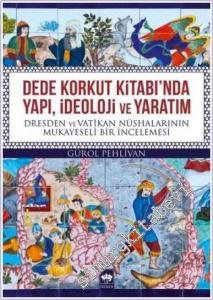 Dede Korkut Kitabı'nda Yapı, İdeoloji ve Yaratım: Dresden ve Vatikan Nüshalarının Mukayeseli Bir İncelemesi -        2019