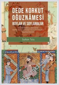 Dede Korkut Oğuznamesi - Boylar ve Soylamalar : Günümüz Türkçesine Sözlü Çevirisi Dresden Nüshası ve Günbed-i Kâvus/Türkmensahra Elyazması Esasında (sayfa ve satır numaralı) -        2024